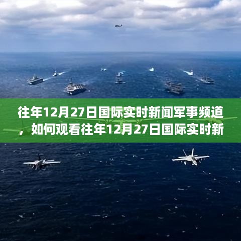 详细步骤指南，如何观看往年12月27日国际实时新闻军事频道回顾与指南
