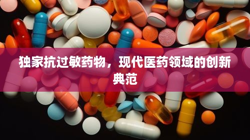 独家抗过敏药物，现代医药领域的创新典范