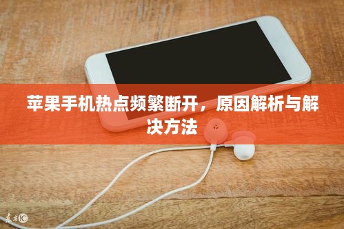 苹果手机热点频繁断开，原因解析与解决方法