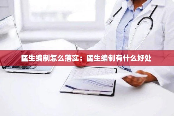 医生编制怎么落实:医生编制有什么好处