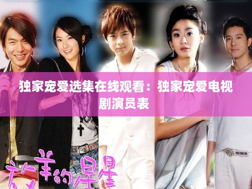 独家宠爱选集在线观看：独家宠爱电视剧演员表 