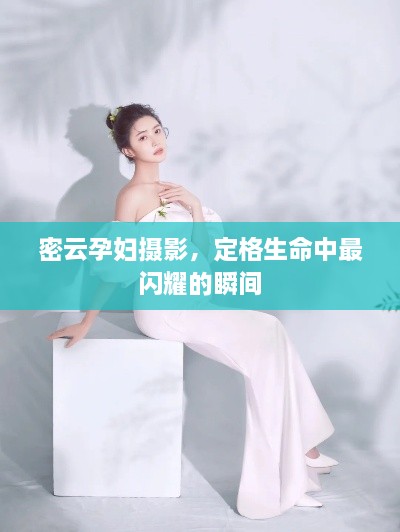 密云孕妇摄影，定格生命中最闪耀的瞬间
