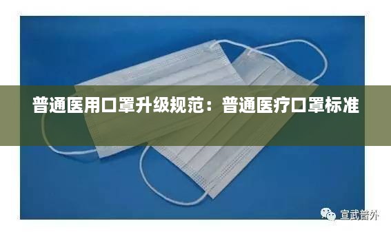 普通医用口罩升级规范：普通医疗口罩标准 