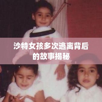 沙特女孩多次逃离背后的故事揭秘