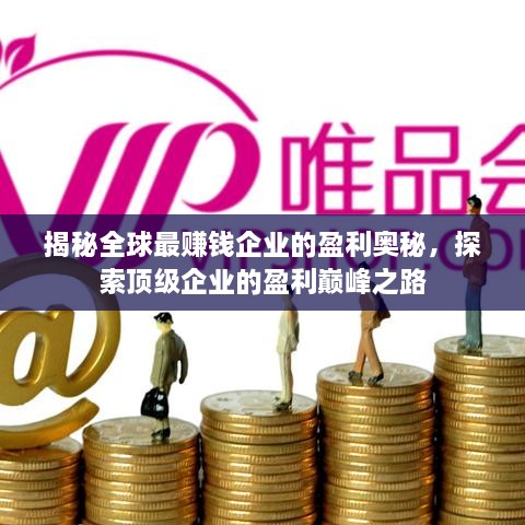 揭秘全球最赚钱企业的盈利奥秘，探索顶级企业的盈利巅峰之路