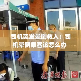司机突发晕倒救人：司机晕倒乘客该怎么办 