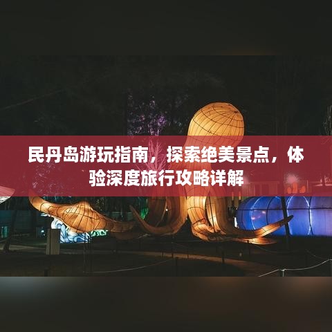 民丹岛游玩指南，探索绝美景点，体验深度旅行攻略详解