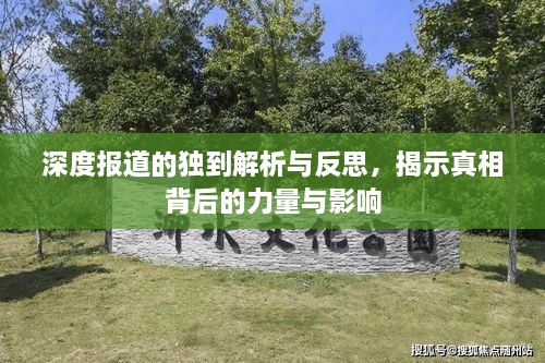 深度报道的独到解析与反思，揭示真相背后的力量与影响