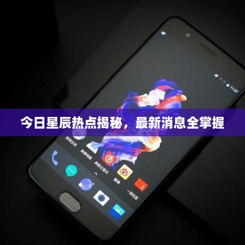 今日星辰热点揭秘，最新消息全掌握