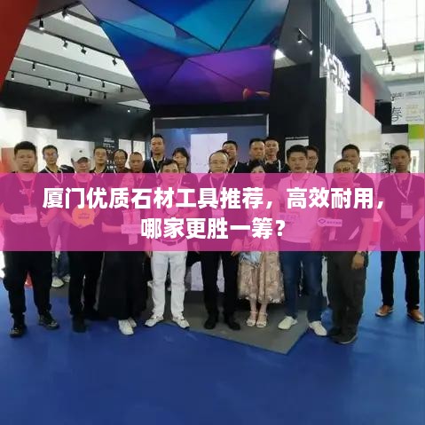 厦门优质石材工具推荐，高效耐用，哪家更胜一筹？
