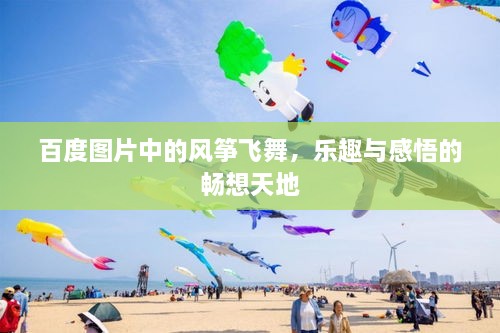 百度图片中的风筝飞舞，乐趣与感悟的畅想天地