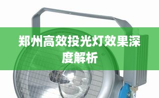 郑州高效投光灯效果深度解析