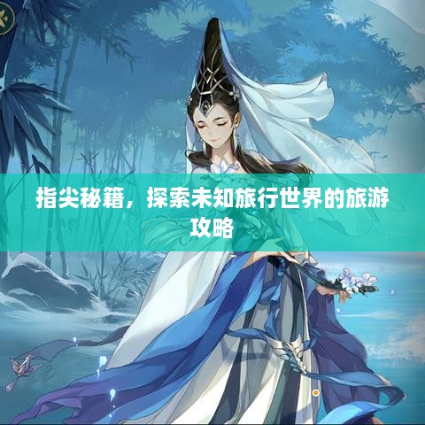 指尖秘籍，探索未知旅行世界的旅游攻略