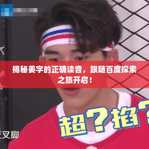 揭秘姜字的正确读音，跟随百度探索之旅开启！