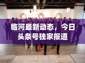 临河最新动态，今日头条号独家报道