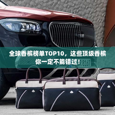 全球香槟榜单TOP10，这些顶级香槟你一定不能错过！