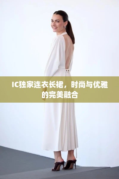 IC独家连衣长裙，时尚与优雅的完美融合