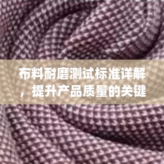 布料耐磨测试标准详解，提升产品质量的关键规范